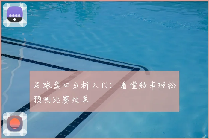 足球盘口分析入门:看懂赔率轻松预测比赛结果