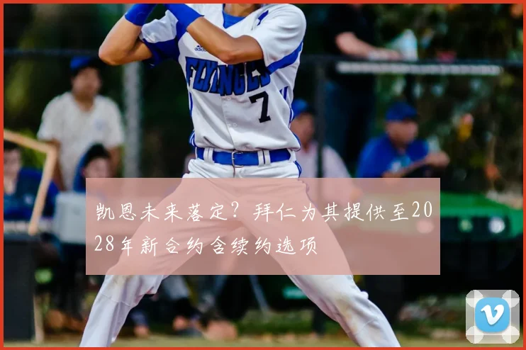凯恩未来落定?拜仁为其提供至2028年新合约含续约选项
